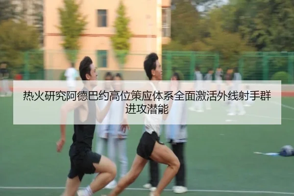 热火研究阿德巴约高位策应体系全面激活外线射手群进攻潜能