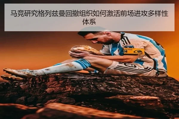 马竞研究格列兹曼回撤组织如何激活前场进攻多样性体系